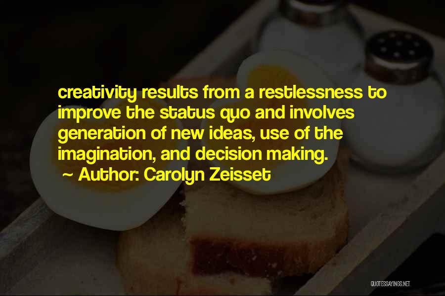 Carolyn Zeisset Quotes: Creativity Results From A Restlessness To Improve The Status Quo And Involves Generation Of New Ideas, Use Of The Imagination,