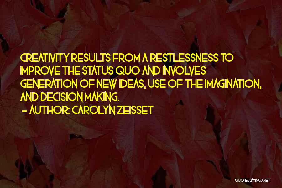 Carolyn Zeisset Quotes: Creativity Results From A Restlessness To Improve The Status Quo And Involves Generation Of New Ideas, Use Of The Imagination,