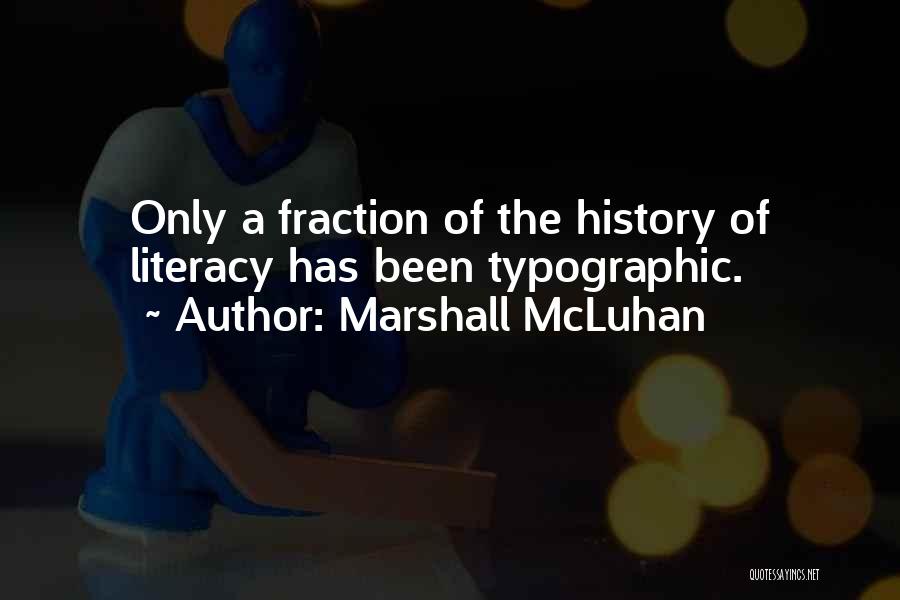 Marshall McLuhan Quotes: Only A Fraction Of The History Of Literacy Has Been Typographic.