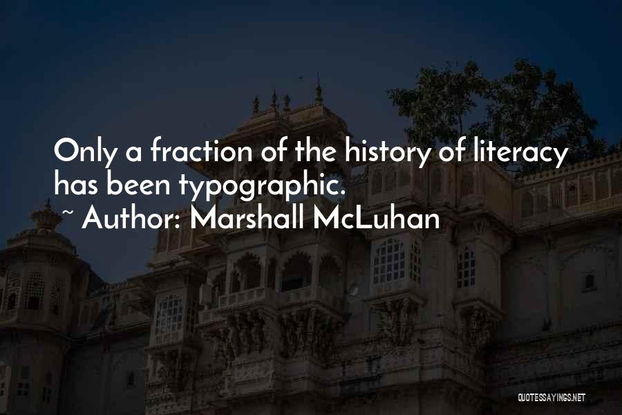 Marshall McLuhan Quotes: Only A Fraction Of The History Of Literacy Has Been Typographic.