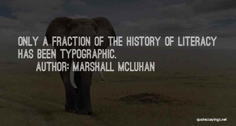 Marshall McLuhan Quotes: Only A Fraction Of The History Of Literacy Has Been Typographic.