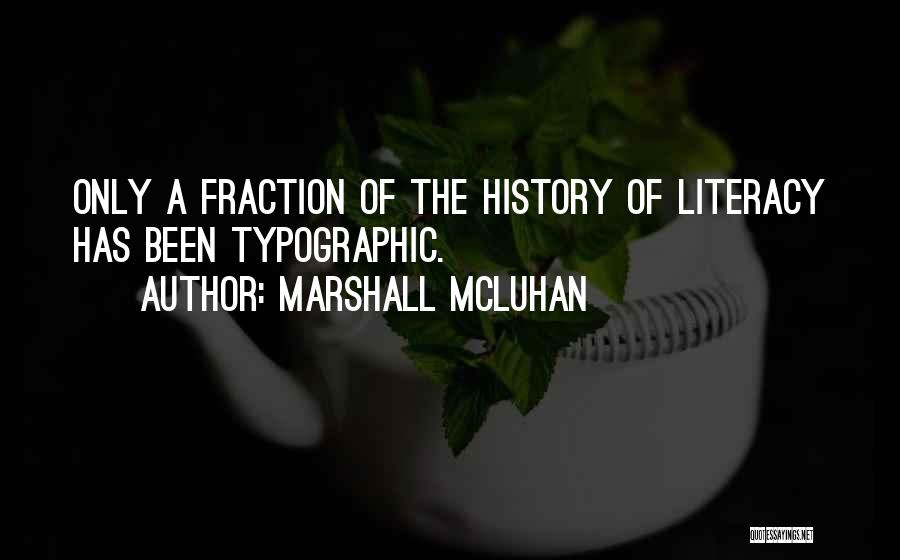 Marshall McLuhan Quotes: Only A Fraction Of The History Of Literacy Has Been Typographic.