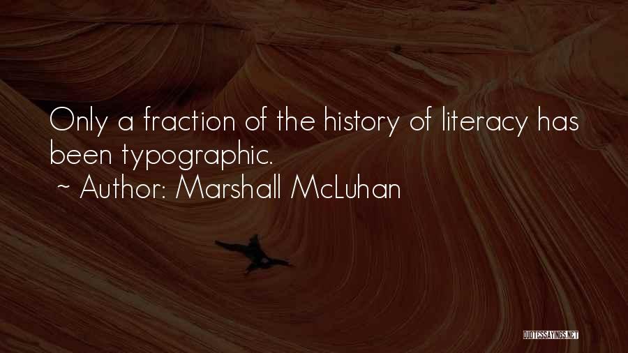 Marshall McLuhan Quotes: Only A Fraction Of The History Of Literacy Has Been Typographic.