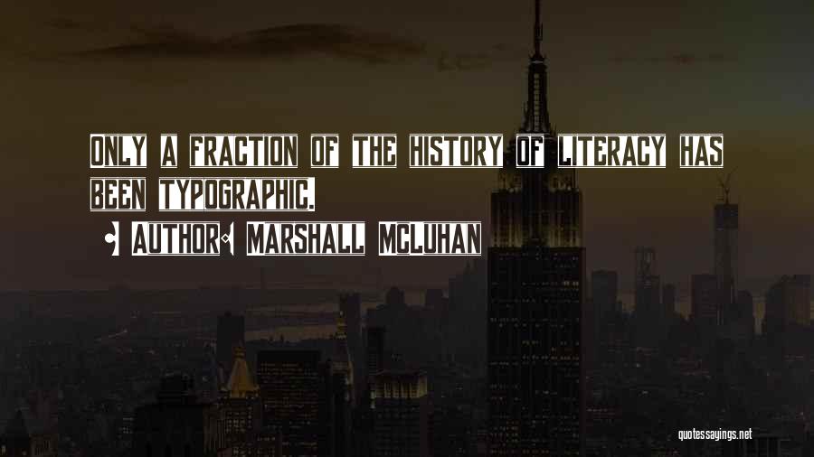 Marshall McLuhan Quotes: Only A Fraction Of The History Of Literacy Has Been Typographic.