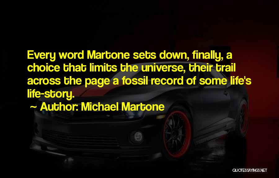 Michael Martone Quotes: Every Word Martone Sets Down, Finally, A Choice That Limits The Universe, Their Trail Across The Page A Fossil Record