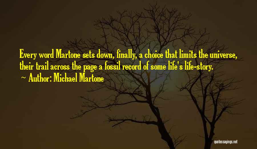 Michael Martone Quotes: Every Word Martone Sets Down, Finally, A Choice That Limits The Universe, Their Trail Across The Page A Fossil Record