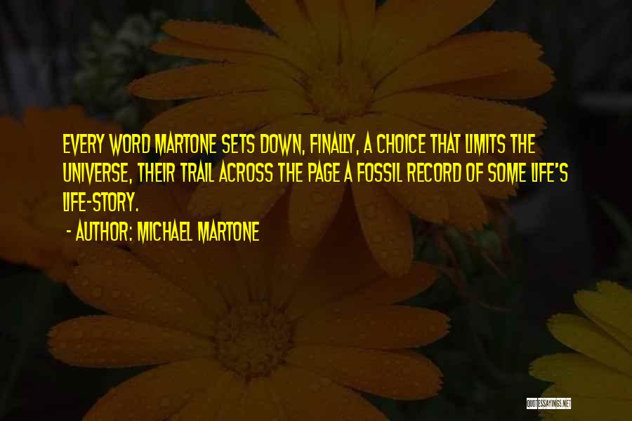 Michael Martone Quotes: Every Word Martone Sets Down, Finally, A Choice That Limits The Universe, Their Trail Across The Page A Fossil Record