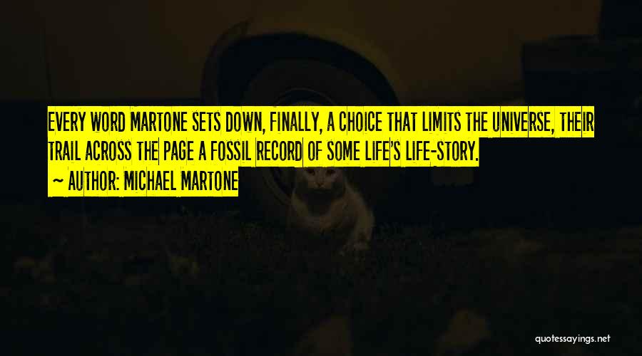 Michael Martone Quotes: Every Word Martone Sets Down, Finally, A Choice That Limits The Universe, Their Trail Across The Page A Fossil Record