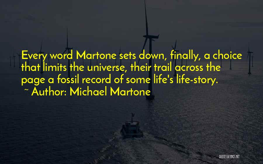 Michael Martone Quotes: Every Word Martone Sets Down, Finally, A Choice That Limits The Universe, Their Trail Across The Page A Fossil Record