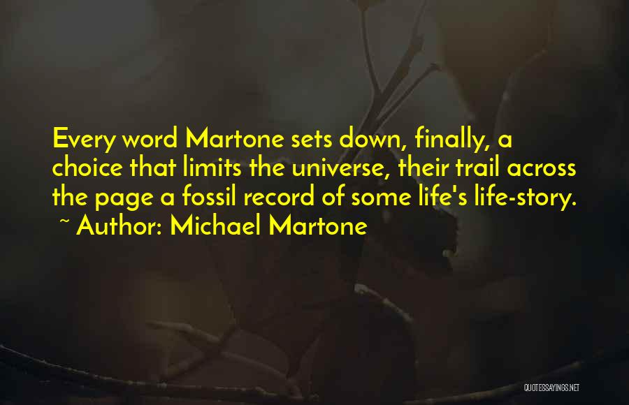 Michael Martone Quotes: Every Word Martone Sets Down, Finally, A Choice That Limits The Universe, Their Trail Across The Page A Fossil Record