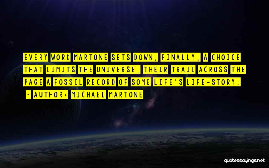 Michael Martone Quotes: Every Word Martone Sets Down, Finally, A Choice That Limits The Universe, Their Trail Across The Page A Fossil Record