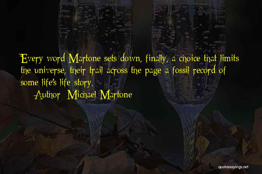 Michael Martone Quotes: Every Word Martone Sets Down, Finally, A Choice That Limits The Universe, Their Trail Across The Page A Fossil Record