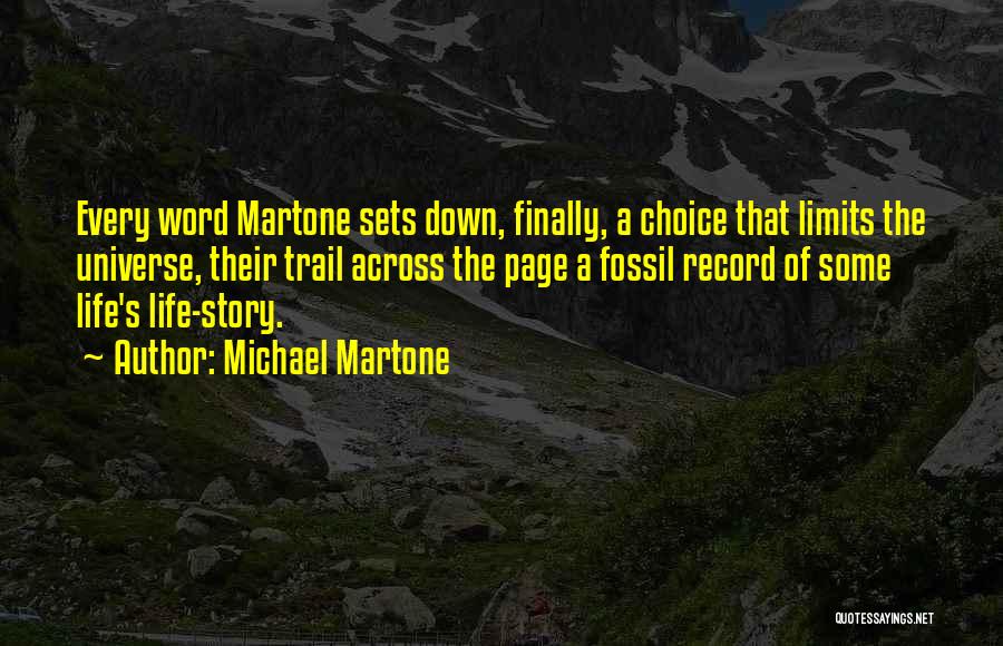 Michael Martone Quotes: Every Word Martone Sets Down, Finally, A Choice That Limits The Universe, Their Trail Across The Page A Fossil Record