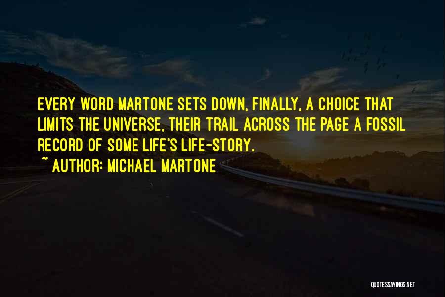 Michael Martone Quotes: Every Word Martone Sets Down, Finally, A Choice That Limits The Universe, Their Trail Across The Page A Fossil Record