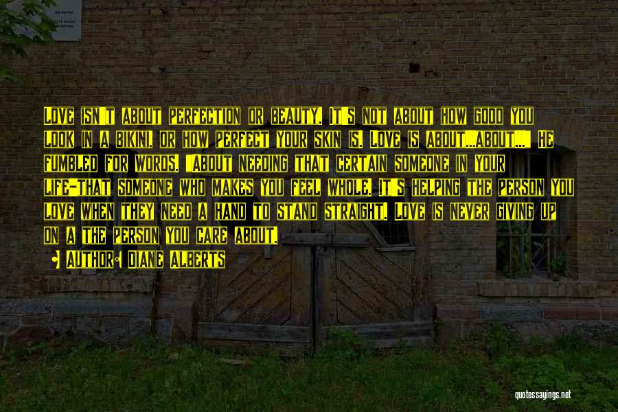 Diane Alberts Quotes: Love Isn't About Perfection Or Beauty. It's Not About How Good You Look In A Bikini, Or How Perfect Your