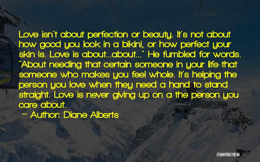 Diane Alberts Quotes: Love Isn't About Perfection Or Beauty. It's Not About How Good You Look In A Bikini, Or How Perfect Your