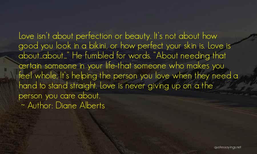 Diane Alberts Quotes: Love Isn't About Perfection Or Beauty. It's Not About How Good You Look In A Bikini, Or How Perfect Your