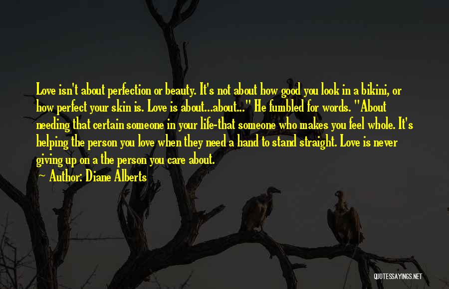 Diane Alberts Quotes: Love Isn't About Perfection Or Beauty. It's Not About How Good You Look In A Bikini, Or How Perfect Your