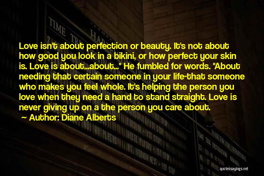 Diane Alberts Quotes: Love Isn't About Perfection Or Beauty. It's Not About How Good You Look In A Bikini, Or How Perfect Your