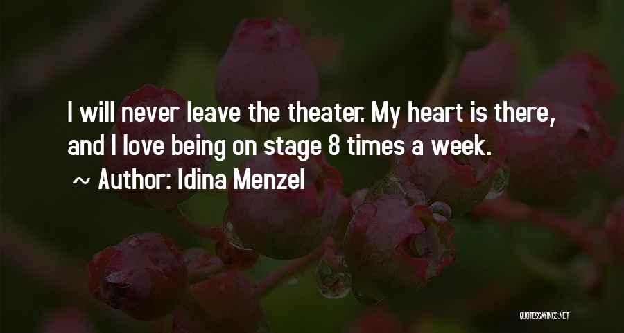 Idina Menzel Quotes: I Will Never Leave The Theater. My Heart Is There, And I Love Being On Stage 8 Times A Week.