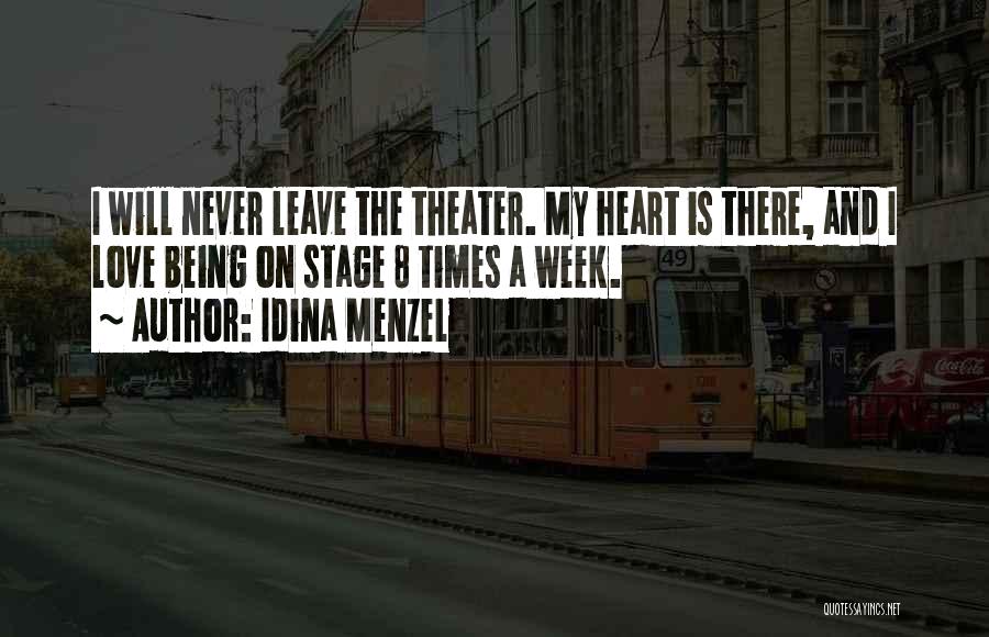 Idina Menzel Quotes: I Will Never Leave The Theater. My Heart Is There, And I Love Being On Stage 8 Times A Week.