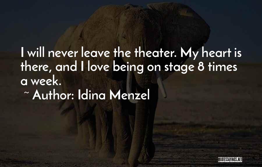 Idina Menzel Quotes: I Will Never Leave The Theater. My Heart Is There, And I Love Being On Stage 8 Times A Week.