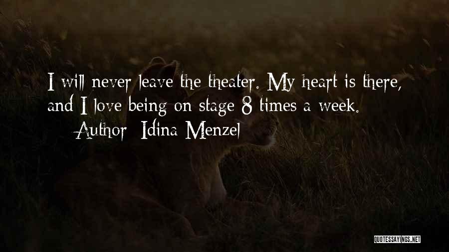 Idina Menzel Quotes: I Will Never Leave The Theater. My Heart Is There, And I Love Being On Stage 8 Times A Week.