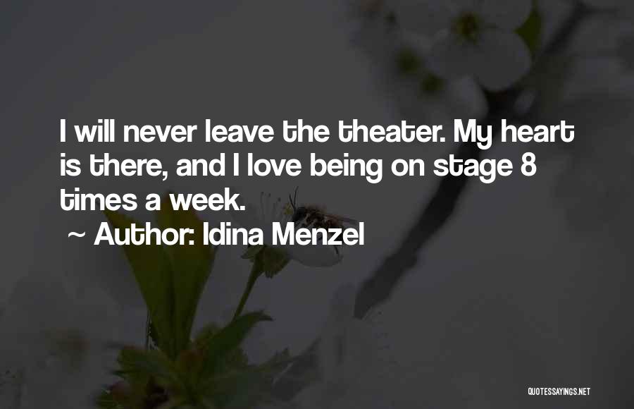 Idina Menzel Quotes: I Will Never Leave The Theater. My Heart Is There, And I Love Being On Stage 8 Times A Week.