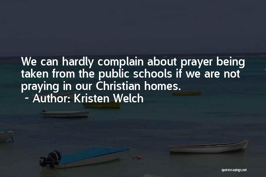 Kristen Welch Quotes: We Can Hardly Complain About Prayer Being Taken From The Public Schools If We Are Not Praying In Our Christian