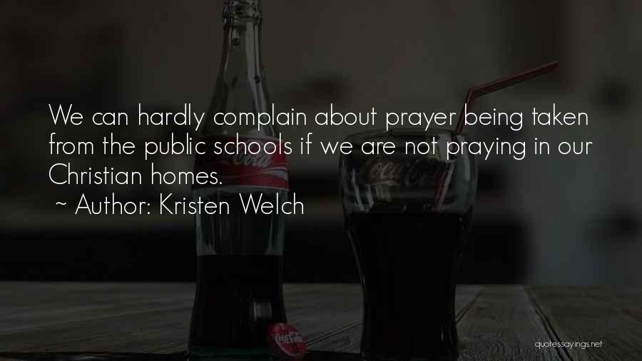 Kristen Welch Quotes: We Can Hardly Complain About Prayer Being Taken From The Public Schools If We Are Not Praying In Our Christian