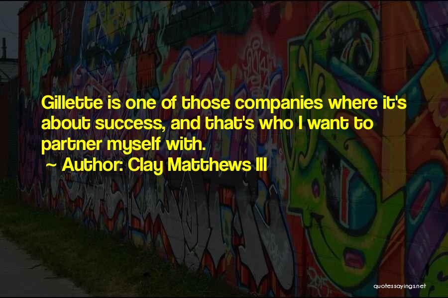 Clay Matthews III Quotes: Gillette Is One Of Those Companies Where It's About Success, And That's Who I Want To Partner Myself With.