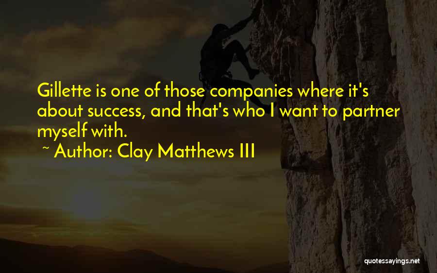 Clay Matthews III Quotes: Gillette Is One Of Those Companies Where It's About Success, And That's Who I Want To Partner Myself With.