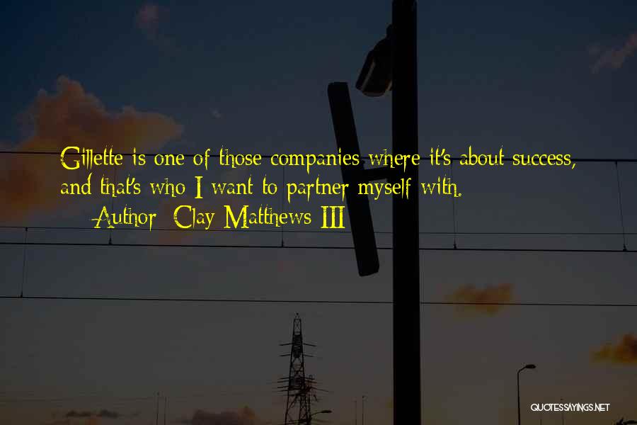 Clay Matthews III Quotes: Gillette Is One Of Those Companies Where It's About Success, And That's Who I Want To Partner Myself With.
