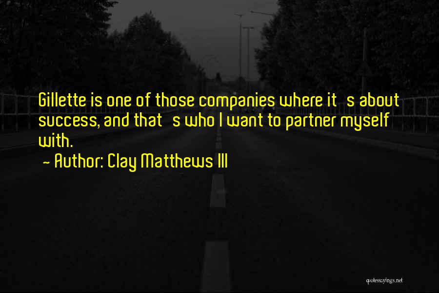 Clay Matthews III Quotes: Gillette Is One Of Those Companies Where It's About Success, And That's Who I Want To Partner Myself With.