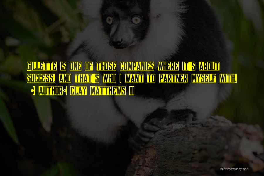 Clay Matthews III Quotes: Gillette Is One Of Those Companies Where It's About Success, And That's Who I Want To Partner Myself With.