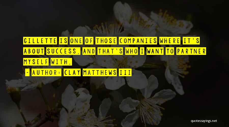 Clay Matthews III Quotes: Gillette Is One Of Those Companies Where It's About Success, And That's Who I Want To Partner Myself With.