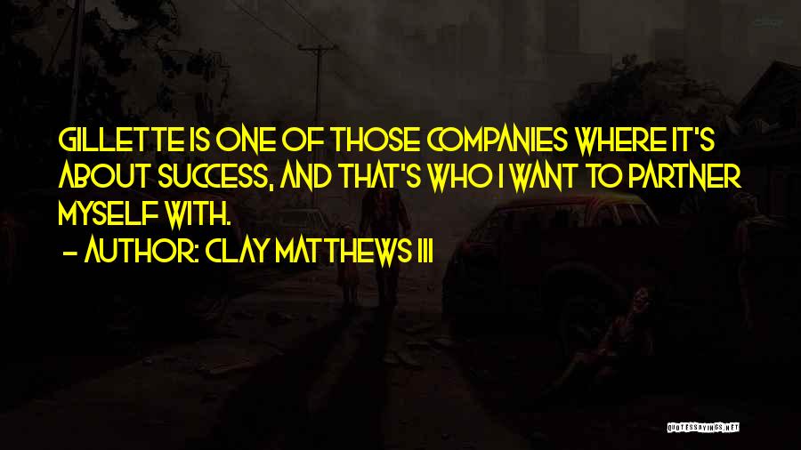 Clay Matthews III Quotes: Gillette Is One Of Those Companies Where It's About Success, And That's Who I Want To Partner Myself With.