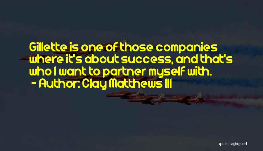 Clay Matthews III Quotes: Gillette Is One Of Those Companies Where It's About Success, And That's Who I Want To Partner Myself With.