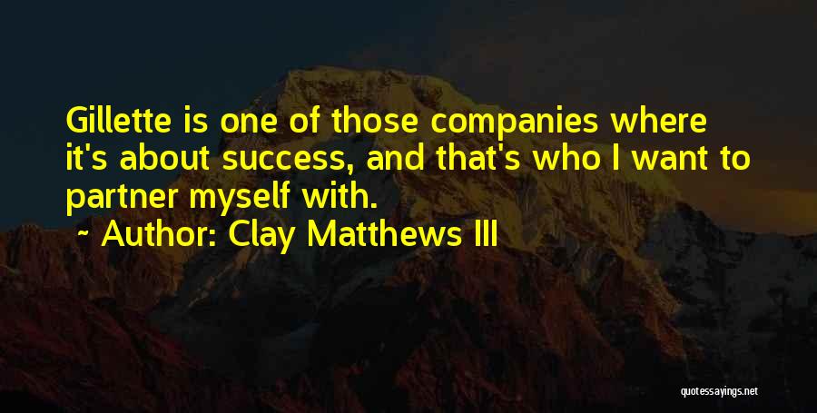 Clay Matthews III Quotes: Gillette Is One Of Those Companies Where It's About Success, And That's Who I Want To Partner Myself With.