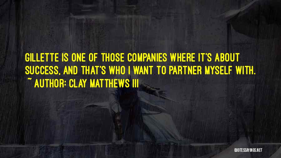 Clay Matthews III Quotes: Gillette Is One Of Those Companies Where It's About Success, And That's Who I Want To Partner Myself With.