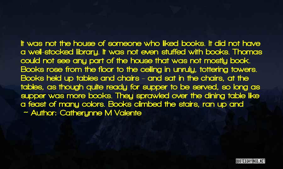 Catherynne M Valente Quotes: It Was Not The House Of Someone Who Liked Books. It Did Not Have A Well-stocked Library. It Was Not