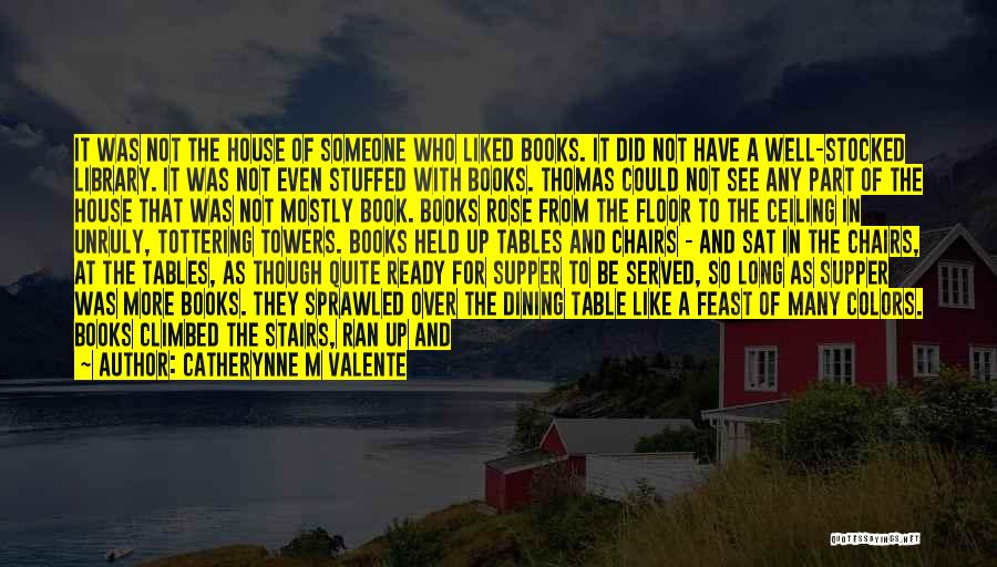 Catherynne M Valente Quotes: It Was Not The House Of Someone Who Liked Books. It Did Not Have A Well-stocked Library. It Was Not