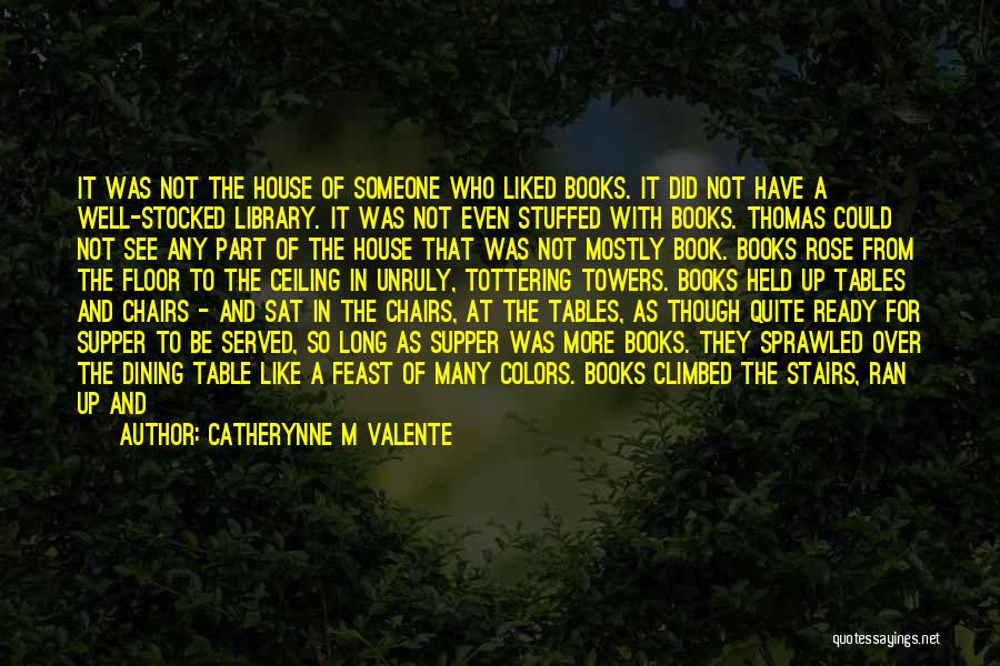 Catherynne M Valente Quotes: It Was Not The House Of Someone Who Liked Books. It Did Not Have A Well-stocked Library. It Was Not