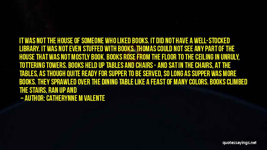 Catherynne M Valente Quotes: It Was Not The House Of Someone Who Liked Books. It Did Not Have A Well-stocked Library. It Was Not