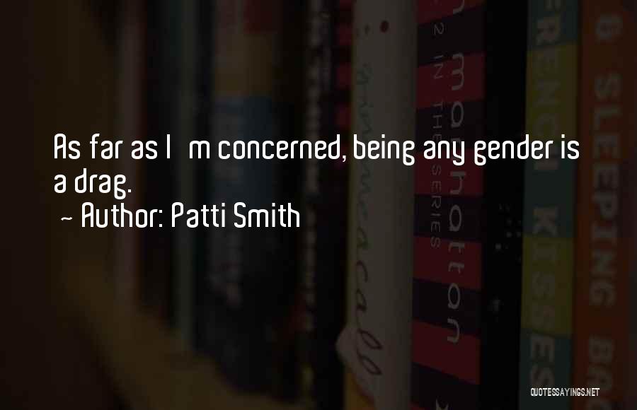 Patti Smith Quotes: As Far As I'm Concerned, Being Any Gender Is A Drag.