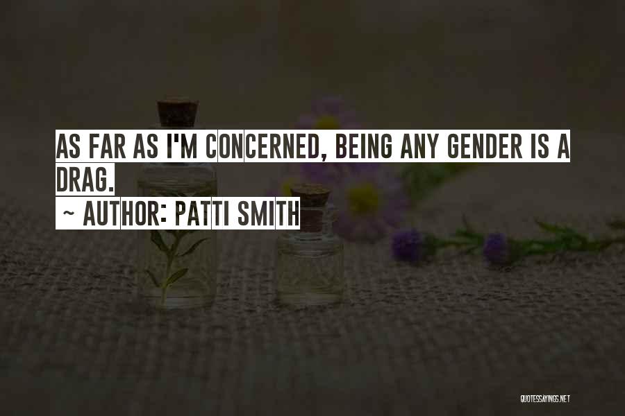 Patti Smith Quotes: As Far As I'm Concerned, Being Any Gender Is A Drag.