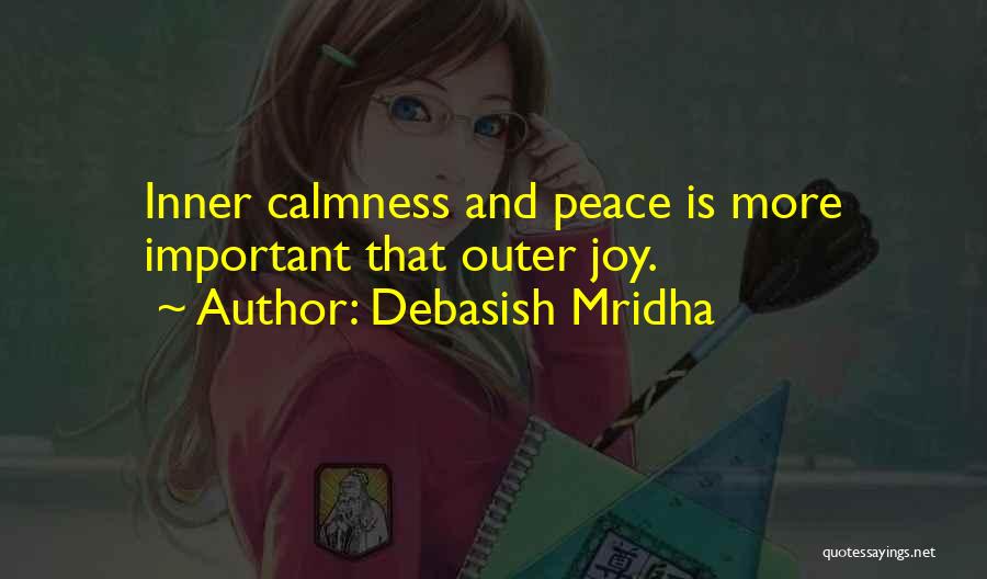 Debasish Mridha Quotes: Inner Calmness And Peace Is More Important That Outer Joy.