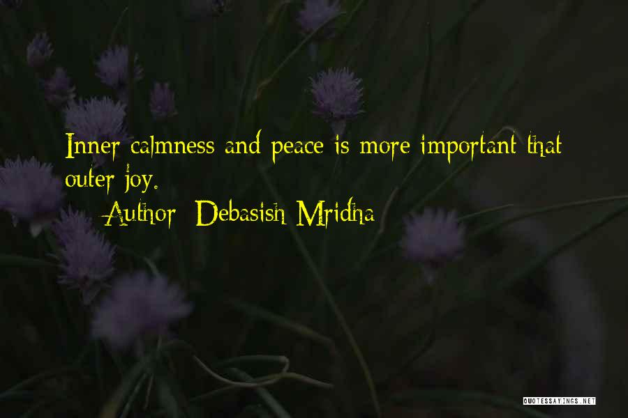 Debasish Mridha Quotes: Inner Calmness And Peace Is More Important That Outer Joy.