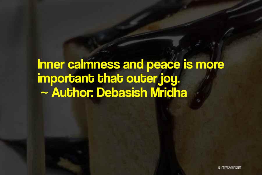 Debasish Mridha Quotes: Inner Calmness And Peace Is More Important That Outer Joy.