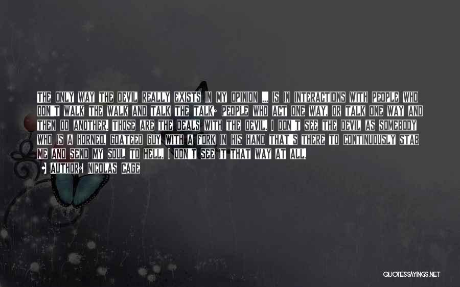 Nicolas Cage Quotes: The Only Way The Devil Really Exists In My Opinion ... Is In Interactions With People Who Don't Walk The